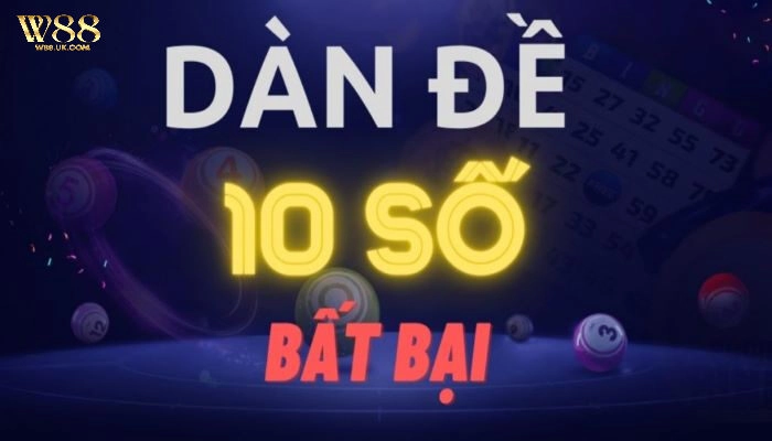 Dàn Đề 10 Số W88 – Cách Chơi Hiệu Quả Để Gia Tăng Tỷ Lệ Thắng